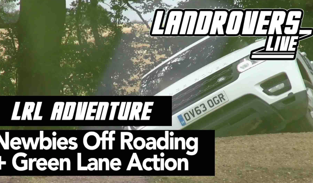 Newbies off roading + some green lane action – LRL Adventure